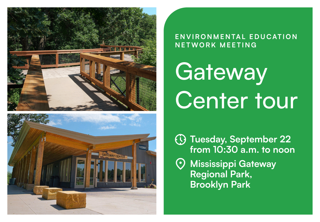 Environmental education network meeting, Gateway Center tour, Tuesday September 22 from 10:30 a.m. to noon, Mississippi Gateway Regional Park, Brooklyn Park